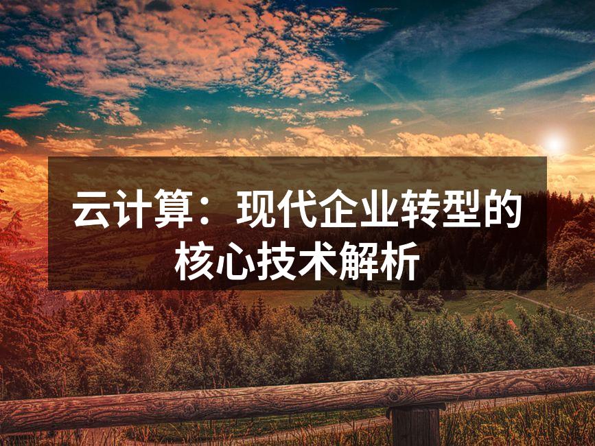 云计算：现代企业转型的核心技术解析